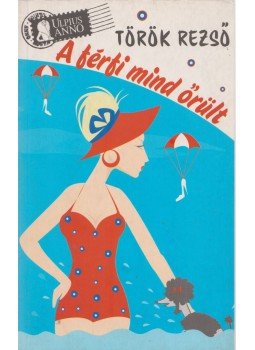 Török Rezső - A férfi mind őrült Török Rezső - A férfi mind őrült, Budapest 2007 antikvár könyv