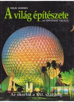 Hawkes, Nigel - A világ építészete... az építészet világa Hawkes, Nigel - A világ építészete... az építészet világa, Budapest 1994 antikvár könyv