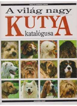 Simone, Serge, Simone, Dominique - A világ nagy kutya katalógusa Simone, Serge, Simone, Dominique - A világ nagy kutya katalógusa, Pécs 0 antikvár könyv