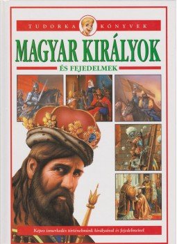 Tóth Dóra - Magyar királyok és fejedelmek Tóth Dóra - Magyar királyok és fejedelmek, 2004 antikvár könyv