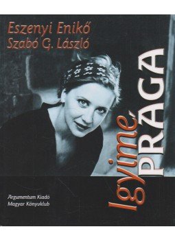 Szabó G. László, Eszenyi Enikő - Igyime Prága Szabó G. László, Eszenyi Enikő - Igyime Prága, Budapest 2001 antikvár könyv