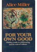Alice Miller - For Your Own Good