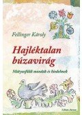 FELLINGER KÁROLY - HAJLÉKTALAN BÚZAVIRÁG - MÁTYUSFÖLDI MONDÁK ÉS HIEDELMEK -