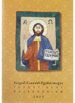 - Szeged-Csanádi Egyházmegye: Toronyirány kalendárium 2015 - Szeged-Csanádi Egyházmegye: Toronyirány kalendárium 2015, 0 antikvár könyv