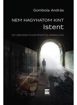 GOMBOLA ANDRÁS - Nem hagyhatom kint Istent - Egy szenvedélyfüggő sportoló szabadulása, null 2016 antikvár könyv