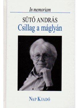 Görömbei András - IN MEMORIAM SÜTŐ ANDRÁS - CSILLAG A MÁGLYÁN Görömbei András - IN MEMORIAM SÜTŐ ANDRÁS - CSILLAG A MÁGLYÁN, null 2007 antikvár könyv