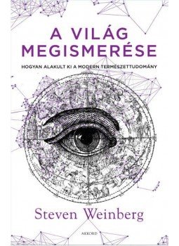 Steven Weinberg - A világ megismerése - Hogyan alakult ki a modern természettudomány Steven Weinberg - A világ megismerése - Hogyan alakult ki a modern természettudomány, null 2016 antikvár könyv