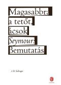 Jerome David Salinger - Magasabbra a tetőt, ácsok - Seymour: Bemutatás