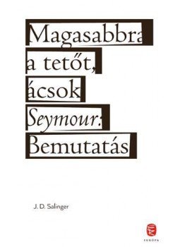 Jerome David Salinger - Magasabbra a tetőt, ácsok - Seymour: Bemutatás Jerome David Salinger - Magasabbra a tetőt, ácsok - Seymour: Bemutatás, null 2016 antikvár könyv