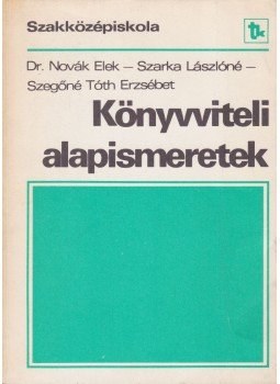 Dr. Novák Elek, Szarka Lászlóné, Szegőné Tóth Erzsébet - Könyvviteli alapismeretek Dr. Novák Elek, Szarka Lászlóné, Szegőné Tóth Erzsébet - Könyvviteli alapismeretek, Budapest 1987 antikvár könyv