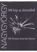 Nagygyörgy Sándor - 300 kép az életműből / 300 Pictures from the Oeuvre