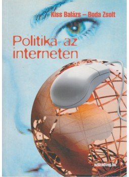 Kiss Balázs, Boda Zsolt - Politika az interneten Kiss Balázs, Boda Zsolt - Politika az interneten, Budapest 2005 antikvár könyv