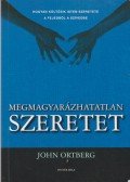 Ortberg, John - Megmagyarázhatatlan szeretet