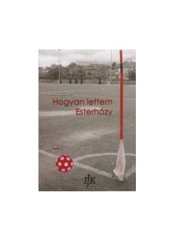 Laik Eszter - Hogyan lettem Esterházy Laik Eszter - Hogyan lettem Esterházy, null 2015 antikvár könyv
