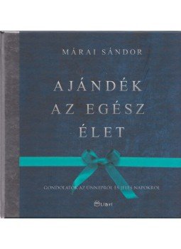 Márai Sándor - Ajándék az egész élet Márai Sándor - Ajándék az egész élet, Budapest 2014 antikvár könyv