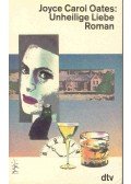 Joyce Carol Oates - Unheilige Liebe