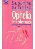 Kubelka, Susanna - Ophelia lernt schwimmen