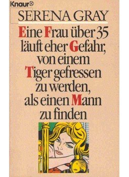 GRAY, SERENA - Eine Frau über 35 läuft eher Gefahr, von einem Tiger gefressen zu werden, als einen Mann zu finden, null 1991 antikvár könyv