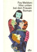 Weldon, Fay - Hier unten bei den Frauen (Eredeti cím: Down Among the Women)