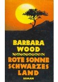Barbara Wood - Rote Sonne, schwarzes Land