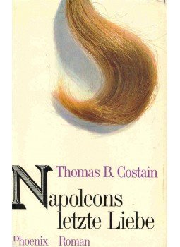 Costain, Thomas B. - Napoleons letzte Liebe (Eredeti cím: The Last Love) Costain, Thomas B. - Napoleons letzte Liebe (Eredeti cím: The Last Love), null 1965 antikvár könyv