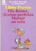 Libby Purves - Die Kunst (k)eine perfekte Mutter zu sein (Eredeti cím: How (Not) to Be a Perfect Mother)
