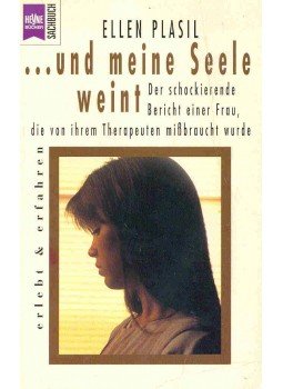 PLASIL, ELLEN - ... und meine Seele weint. Der schockierende Bericht einer Frau, die von ihrem Therapeuten mißbraucht wurde (Eredeti cím: Therapist. The Shocking Autobiography of a Woman Sexually Exploited By Her Analyst), null 1993 antikvár könyv