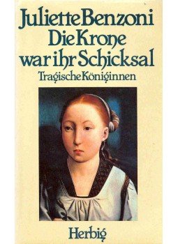 Juliette Benzoni - Die Krone war ihr Schicksal - Tragische Königinnen (Eredeti cím: Les Reines Tragiques), null 1981 antikvár könyv
