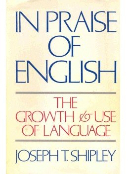 SHIPLEY, JOSEPH T. - In Praise of English - The Growth & Use of Language, null 1977 antikvár könyv