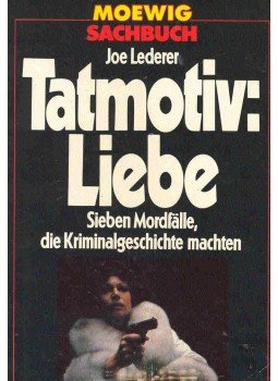 LEDERER, JOE - Tatmotiv: Liebe - Sieben Mordfälle, die Kriminalgeschichte machten, null 1981 antikvár könyv