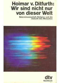 Ditfurth, Hoimar v. - Wir sind nicht nur von dieser Welt (Naturwissenschaft, Religion und die Zukunft des Menschen), null 1986 antikvár könyv