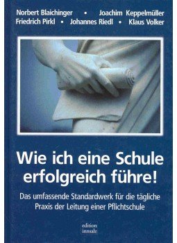 BLAICHINGER - KEPPELMÜLLER - PIRKL - RIEDL- VOLKER - Wie ich eine Schule erfolgreich führe! - Das umfassende Standardwerk für die tägliche Praxis der Leitung einer Pflichtschule, null 0 antikvár könyv