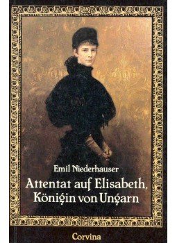 Niederhauser Emil - Attentat auf Elisabeth, Königin von Ungarn Niederhauser Emil - Attentat auf Elisabeth, Königin von Ungarn, null 1990 antikvár könyv
