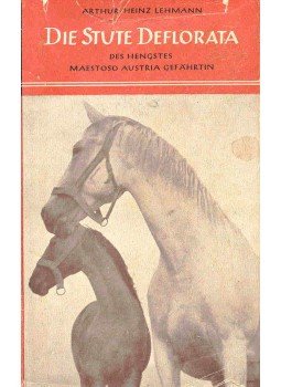 LEHMANN, ARTHUR-HEINZ - Die Stute Deflorata des Hengstes Maestoso Austria Gefährtin LEHMANN, ARTHUR-HEINZ - Die Stute Deflorata des Hengstes Maestoso Austria Gefährtin, null 1948 antikvár könyv