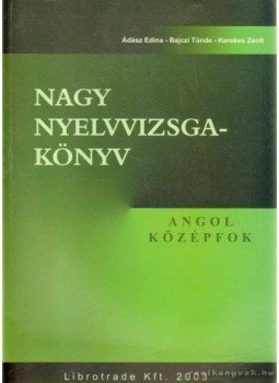 Bajczi Tünde, Kerekes Zsolt, Ádász Edina - Nagy nyelvvizsgakönyv Bajczi Tünde, Kerekes Zsolt, Ádász Edina - Nagy nyelvvizsgakönyv, Budapest 2007 antikvár könyv