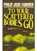Farmer, Philip José - To Your Scattered Bodies Go
