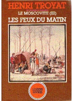 Henri Troyat - Le Moscovite (III), Les feux du matin Henri Troyat - Le Moscovite (III), Les feux du matin, null 1975 antikvár könyv