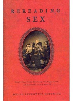 LEFKOWITZ HOROWITZ, HELEN - Rereading Sex - Battles over Sexual Knowledge and Suppression in Nineteenth Century America LEFKOWITZ HOROWITZ, HELEN - Rereading Sex - Battles over Sexual Knowledge and Suppression in Nineteenth Century America, null 2002 antikvár könyv