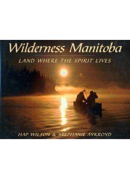 WILSON, HAP - AYKROYD, STEPHANIE - Wilderness Manitoba - Land Where the Spirit Lives, null 1999 antikvár könyv