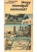 Antal Mária,Heller Anna,Tamássyné Bíró Magda - Hogy mondjuk németül?