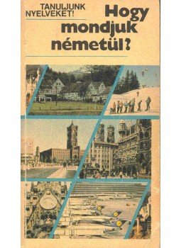 Antal Mária, Heller Anna, Tamássyné Bíró Magda - Hogy mondjuk németül? Antal Mária, Heller Anna, Tamássyné Bíró Magda - Hogy mondjuk németül?, Budapest 1985 antikvár könyv