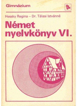 HESSKY, REGINA - TÁLASI, ISTVÁNNÉ - Német nyelvkönyv VI. HESSKY, REGINA - TÁLASI, ISTVÁNNÉ - Német nyelvkönyv VI., null 1988 antikvár könyv