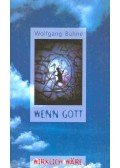 Bühne, Wolfgang - Wenn Gott wirklich wäre,,,