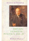 PEARCE, ROBERT (editor) - Access to History - Britain : Domestic Politics 1918-39