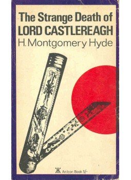 HYDE, MONTGOMERY - The Srtange Death of Lord Castlereagh HYDE, MONTGOMERY - The Srtange Death of Lord Castlereagh, null 1967 antikvár könyv