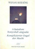 MAYER KÖNIG, WOLFGANG - A hatalom bonyolult angyala - Kompliziert Engel der Macht