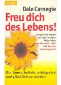 Dale Carnegie - Freu dich des Lebens! - Die Kunst, beliebt erfolgreich und glücklich zu werden