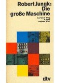 Jungk, Robert - Die Große Maschine, Auf Dem Weg in Eine Andere Welt