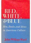 WARD, JOHN WILLIAM - Red, White and Blue - Men, Books, and Ideas in American Culture