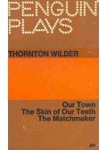 Wilder, Thornton - Our Town - The Skin of Our Teeth - The Matchmaker